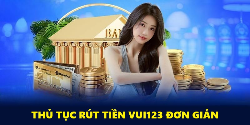 Quy trình rút tiền đơn giản