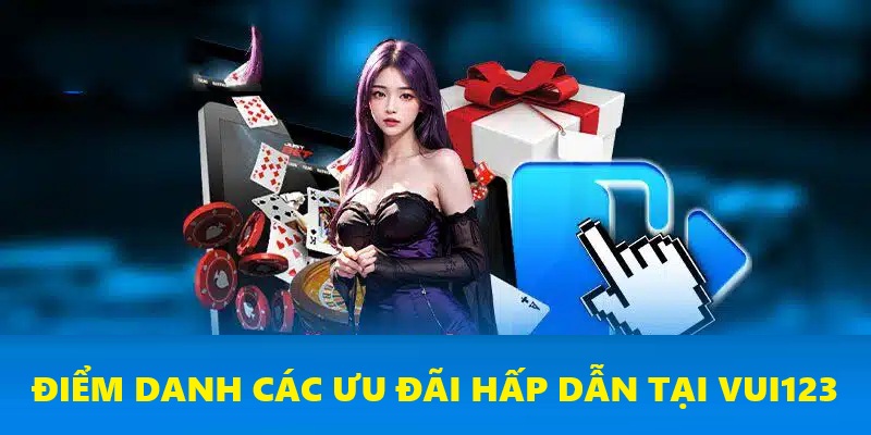 Điểm danh các ưu đãi Vui123 hấp dẫn